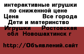 интерактивные игрушки по сниженной цене › Цена ­ 1 690 - Все города Дети и материнство » Игрушки   . Ростовская обл.,Новошахтинск г.